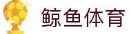 鲸鱼体育 - 官方授权安全通道 - 登录入口
